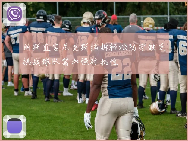 纳斯直言尼克斯挡拆轻松防守缺乏挑战球队需加强对抗性