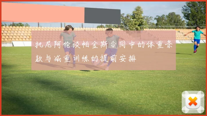 托尼阿伦谈帕金斯合同中的体重条款与减重训练的提前安排